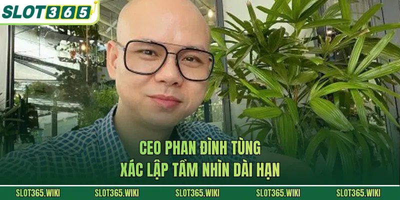 CEO Phan Đình Tùng xác lập tầm nhìn dài hạn