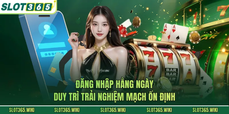 Đăng nhập hằng ngày duy trì trải nghiệm mạch ổn định