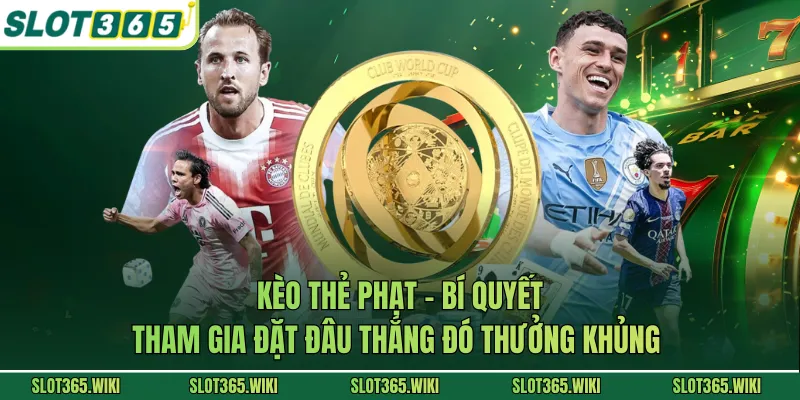 Kèo Thẻ Phạt - Bí Quyết Tham Gia Đặt Đâu Thắng Đó Thưởng Khủng